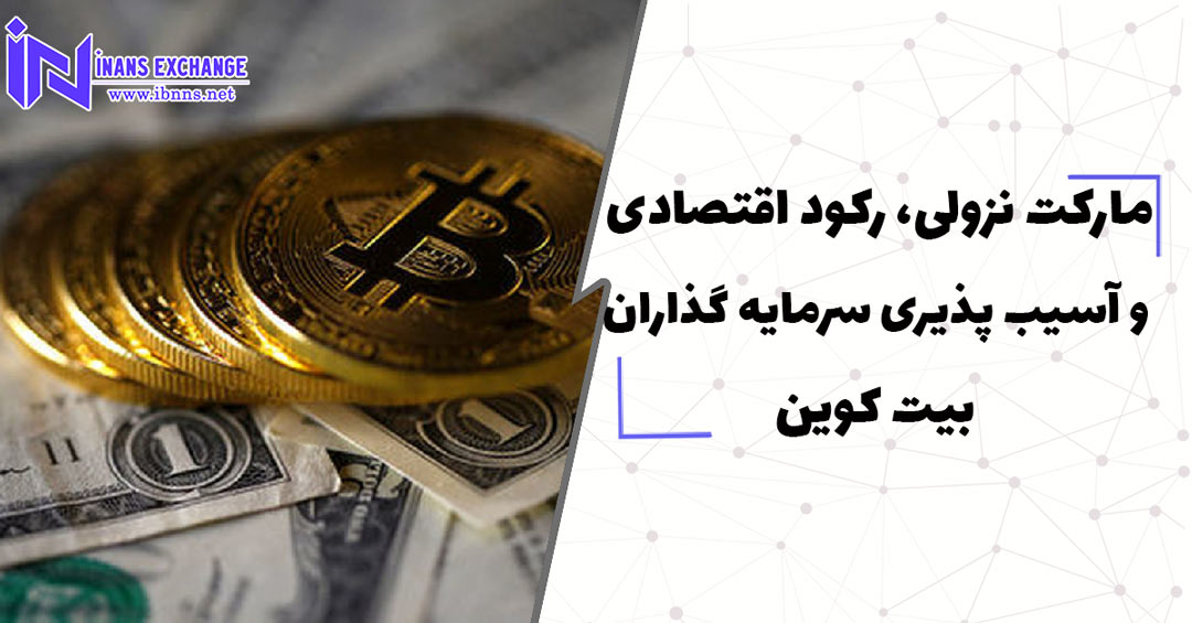 مارکت نزولی، رکود اقتصادی و آسیب پذیری سرمایه گذاران بیت کوین