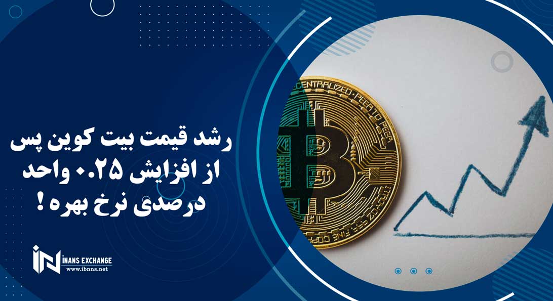 رشد قیمت بیت کوین پس از افزایش 0.25 واحد درصدی نرخ بهره