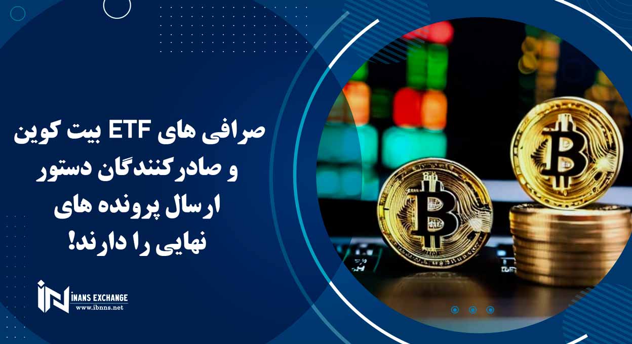 صرافی های ETF بیت کوین و صادرکنندگان دستور ارسال پرونده های نهایی را دارند