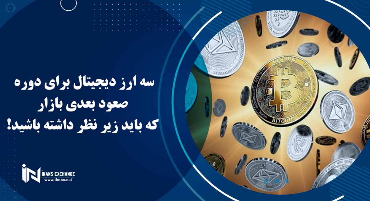 سه ارز دیجیتال برای دوره صعود بعدی بازار که باید زیر نظر داشته باشید!