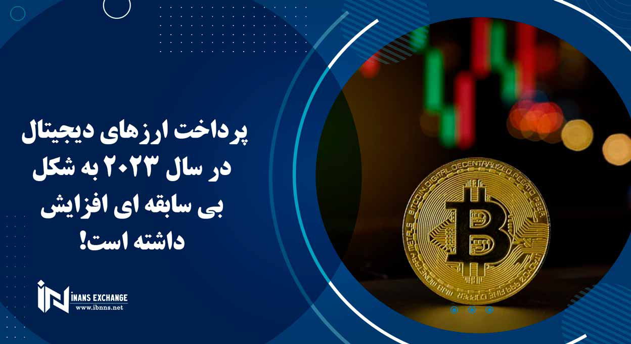 پرداخت ارزهای دیجیتال در سال 2023 به شکل بی سابقه ای افزایش داشته است