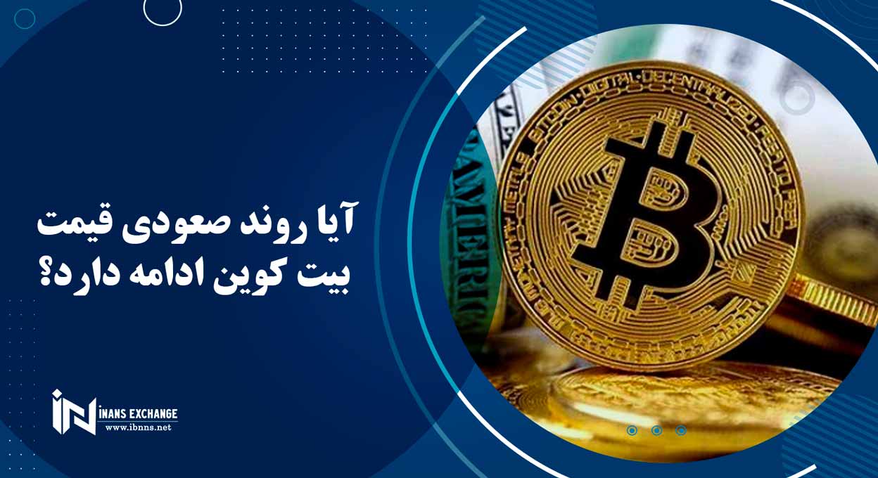  آیا روند صعودی قیمت بیت کوین ادامه دارد؟