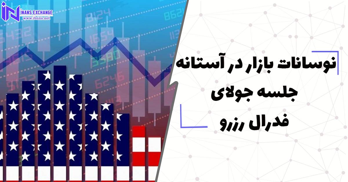  نوسانات بازار در آستانه جلسه جولای فدرال رزرو