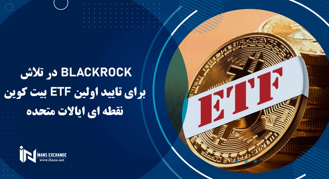  BlackRock در تلاش برای تایید اولین ETF بیت کوین نقطه ای ایالات متحده