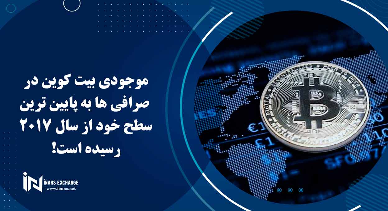  موجودی بیت کوین در صرافی ها به پایین ترین سطح خود از سال 2017 رسیده است!