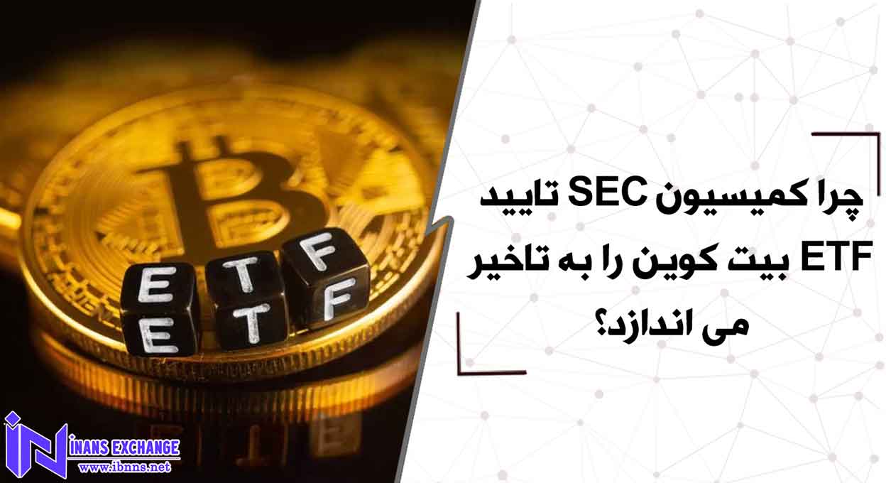  چرا کمیسیون SEC تایید ETF بیت کوین را به تاخیر می اندازد؟