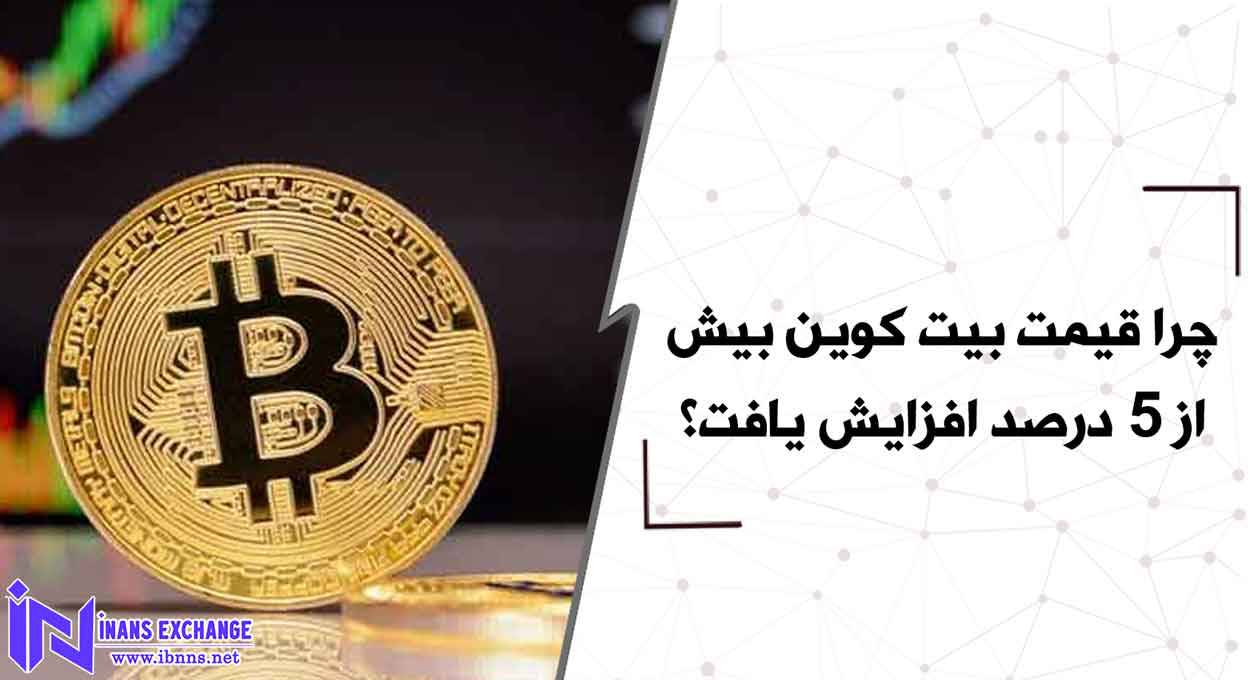  چرا قیمت بیت کوین بیش از 5 درصد افزایش یافت؟