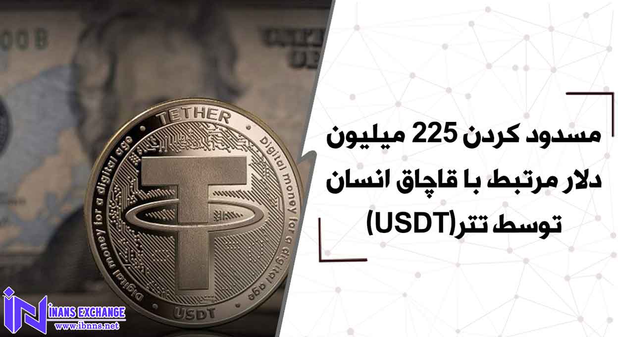  مسدود کردن 225 میلیون دلار مرتبط با قاچاق انسان توسط تتر(USDT)