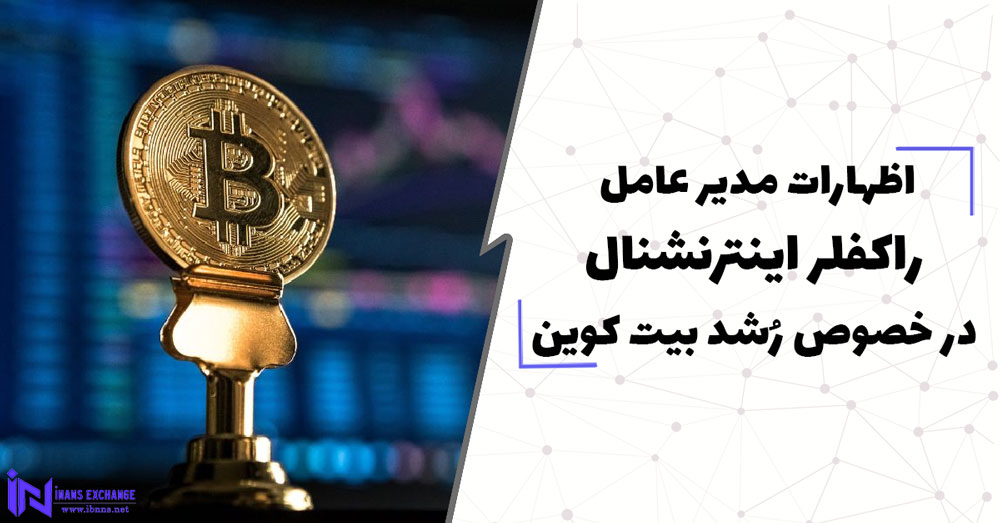  اظهارات مدیر عامل راکفلر اینترنشنال در خصوص رشد بیت کوین