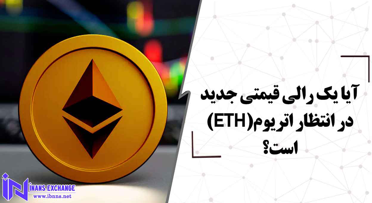  آیا یک رالی قیمتی جدید در انتظار اتریوم(ETH) است؟